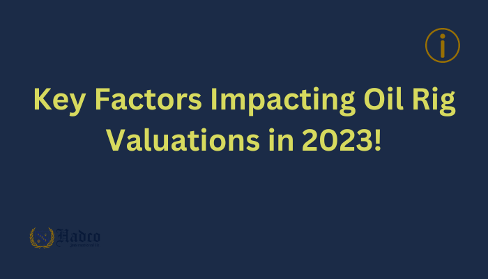 Discover the Key Factors Impacting Oil Rig Valuation in 2023!